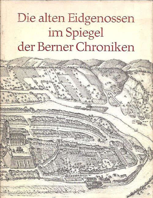 Die alten Eidgenossen im Spiegel der Berner Chroniken