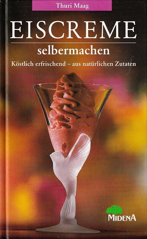 Eiscreme selbermachen - Köstlich erfrischend - aus natürlichen Zutaten