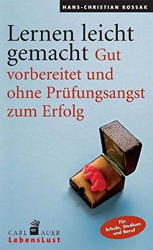 Lernen leicht gemacht - Gut vorbereitet und ohne Prüfungsangst zum Erfolg