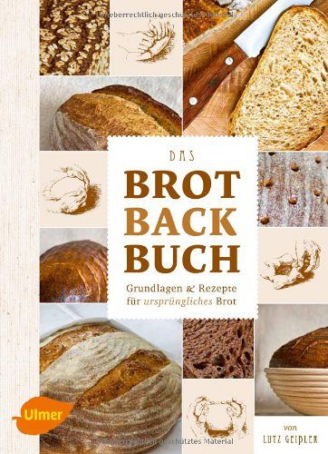 Das Brotbackbuch - Grundlagen & Rezepte für ursprüngliches Brot