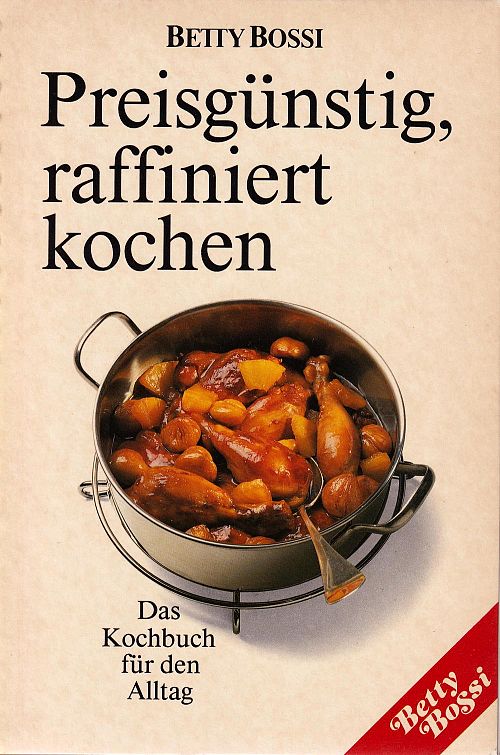 Preisgünstig, raffiniert kochen - Das Kochbuch für den Alltag