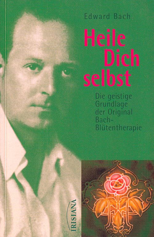 Heile Dich selbst - Die geistige Grundlage der Original Bach-Blütentherapie