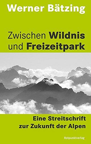 Zwischen Wildnis und Freizeitpark - Eine Streitschrift zur Zukunft der Alpen