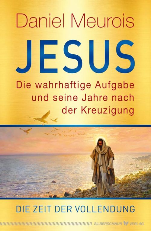 Jesus - Die wahrhaftige Aufgabe und seine Jahre nach der Kreuzigung: Die Zeit der Vollendung