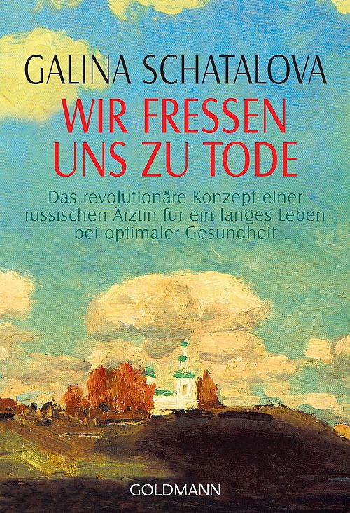 Wir fressen uns zu Tode: Das revolutionäre Konzept einer russischen Ärztin für ein langes Leben bei optimaler Gesundheit