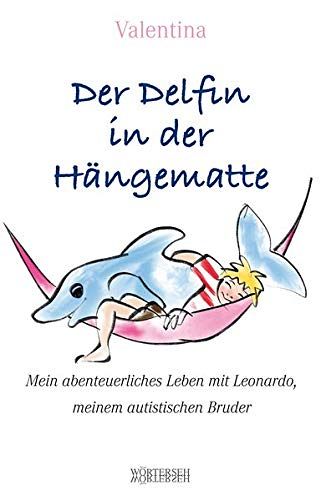 Der Delfin in der Hängematte - Mein abenteuerliches Leben mit Leonardo, meinem autistischen Bruder