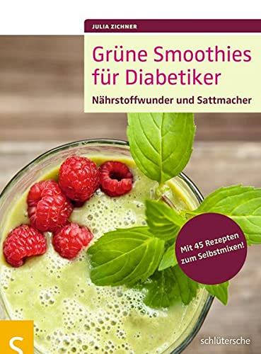 Grüne Smoothies für Diabetiker - Nährstoffwunder und Sattmacher - Mit 45 Rezepten zum Selbstmixen!