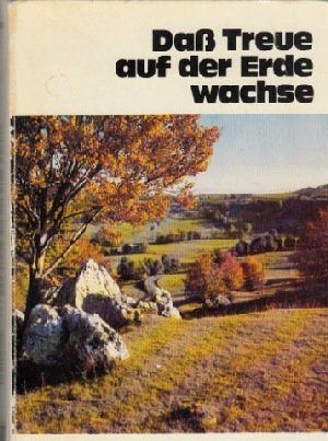 Dass Treue auf der Erde wachse