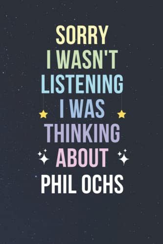 Sorry I Wasn't Listening I Was Thinking About Phil Ochs