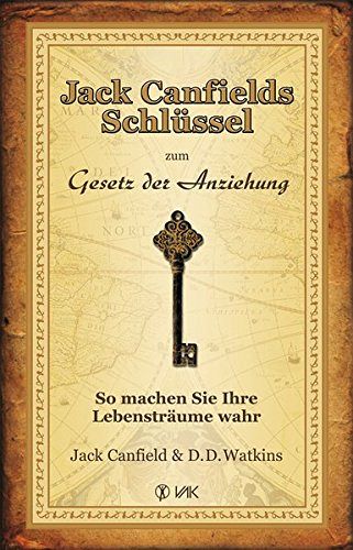 Jack Canfields Schlüssel zum Gesetz der Anziehung: So machen Sie Ihre Lebensträume wahr