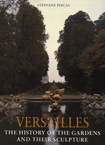Versailles - The History of the Gardens and Their Sculpture