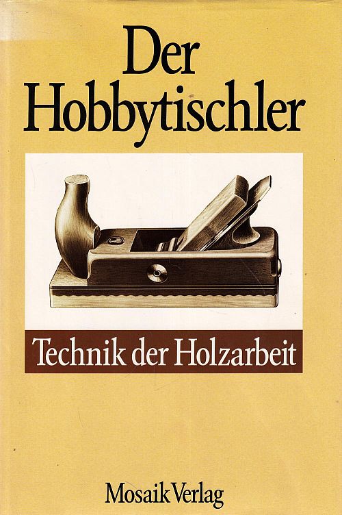 Der Hobbytischler - Technik der Holzarbeit