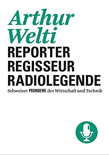 Arthur Welti - Reporter - Regisseur - Radiolegende