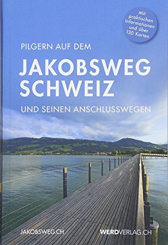 Pilgern auf dem Jakobsweg Schweiz und seinen Anschlusswegen