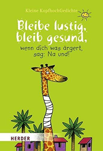 Bleibe lustig, bleib gesund, wenn dich was ärgert, sag: Na und!