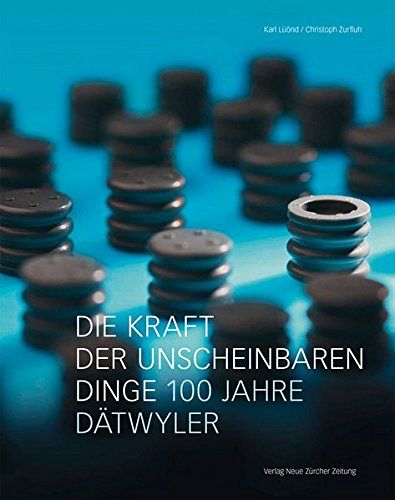 Die Kraft der unscheinbaren Dinge - 100 Jahre Dätwyler