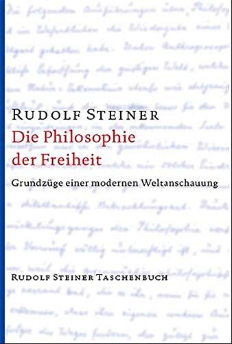 Die Philosophie der Freiheit - Grundzüge einer modernen Weltanschauung