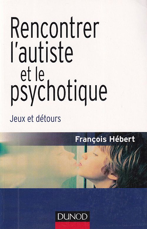 Rencontrer l'autiste et le psychotique
