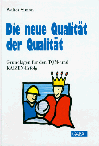 Die neue Qualität der Qualität - Grundlagen für den TQM- und KAIZEN- Erfolg