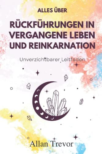 Alles über Rückführungen in vergangene Leben und Reinkarnation: Unverzichtbarer Leitfaden
