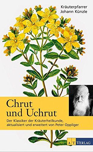 Chrut und Uchrut - Der Klassiker der Kräuterheilkunde, aktualisiert und erweitert von Peter Oppliger