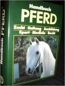 Handbuch Pferd - Zucht, Haltung, Ausbildung, Sport, Medizin, Recht