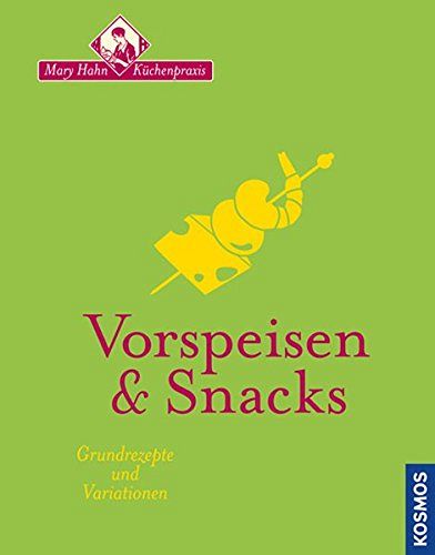 Vorspeisen & Snacks - Grundrezepte und Variationen