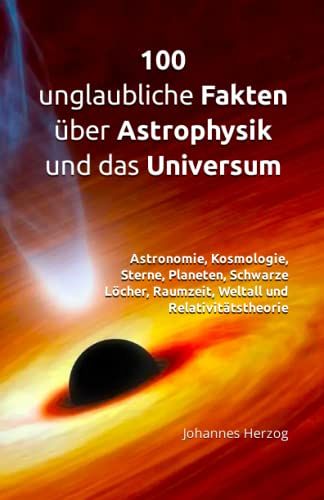 100 unglaubliche Fakten über Astrophysik und das Universum