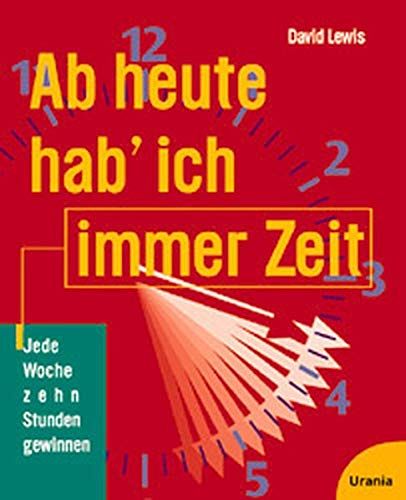 Ab heute hab ich immer Zeit! - Jede Woche zehn Stunden gewinnen