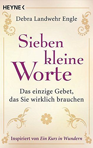 Sieben kleine Worte - Das einzige Gebet, das Sie wirklich brauchen
