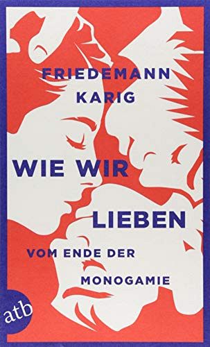 Wie wir lieben - Vom Ende der Monogamie