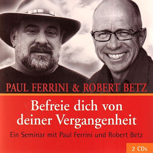 Befreie dich von deiner Vergangenheit - Ein Seminar von Paul Ferrini und Robert Betz