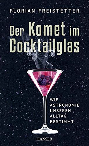 Der Komet im Cocktailglas - Wie Astronomie unseren Alltag bestimmt