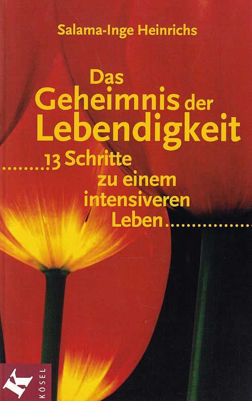 Das Geheimnis der Lebendigkeit - 13 Schritte zu einem intensiveren Leben