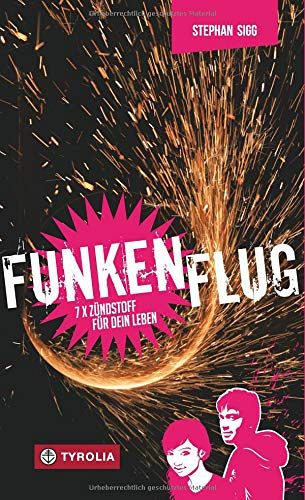 Funkenflug - 7 x Zündstoff für dein Leben