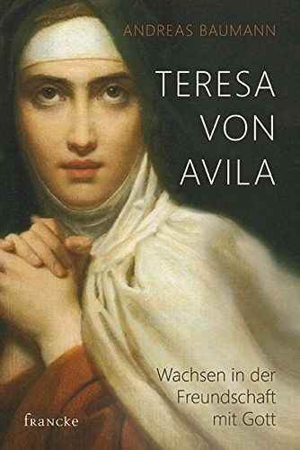 Teresa von Avila - Wachsen in der Freundschaft mit Gott