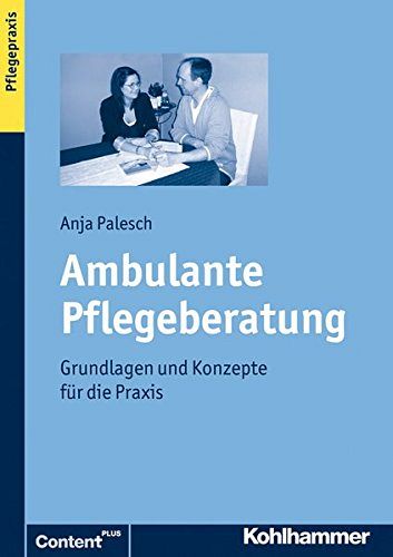 Ambulante Pflegeberatung - Grundlagen und Konzepte für die Praxis