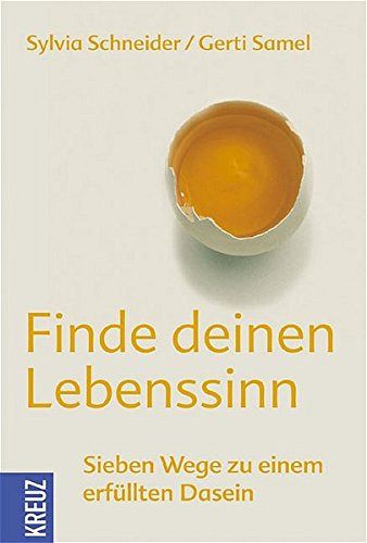 Finde Deinen Lebenssinn - Sieben Wege zu einem erfüllten Dasein