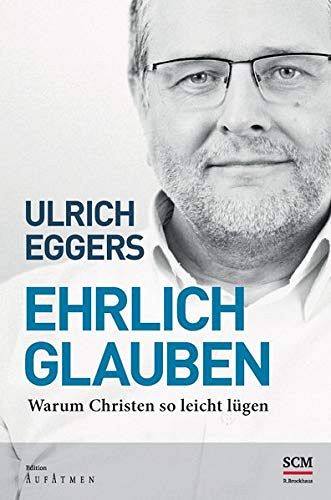 Ehrlich glauben - Warum Christen so leicht lügen