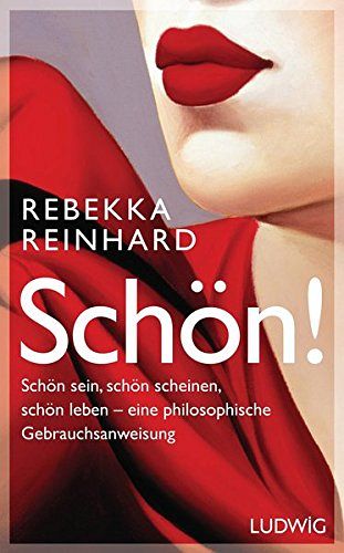 SCHÖN! - Schön sein, schön scheinen, schön leben - eine philosophische Gebrauchsanweisung