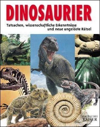 Dinosaurier: Tatsachen - wissenschaftliche Erkenntnisse und neue ungelöste Rätsel