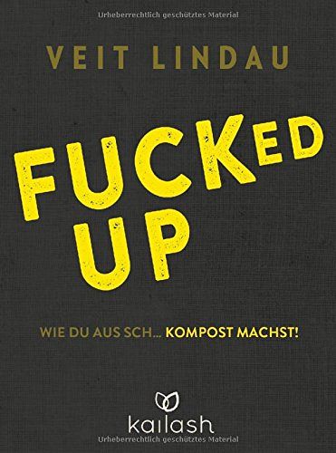 Fucked up - Wie du aus Sch...Kompost machst!