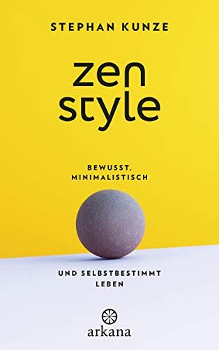 Zen Style - Bewusst, minimalistisch und selbstbestimmt leben