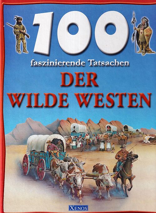 100 faszinierende Tatsachen - Der Wilde Westen