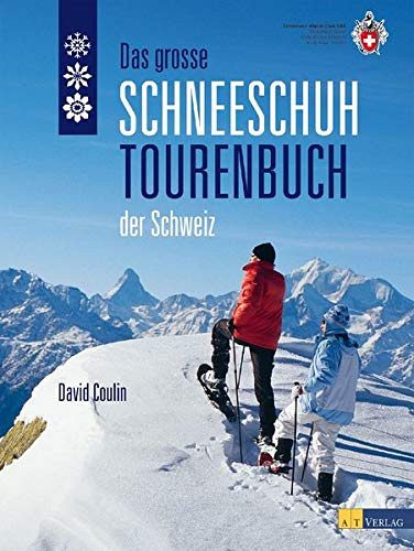 Das grosse Schneeschuhtourenbuch der Schweiz