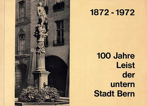 1872-1972 100 Jahre Leist der untern Stadt Bern