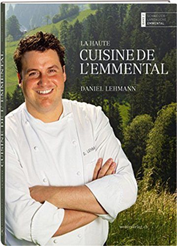 La haute cuisine de l'Emmental - Daniel Lehmann