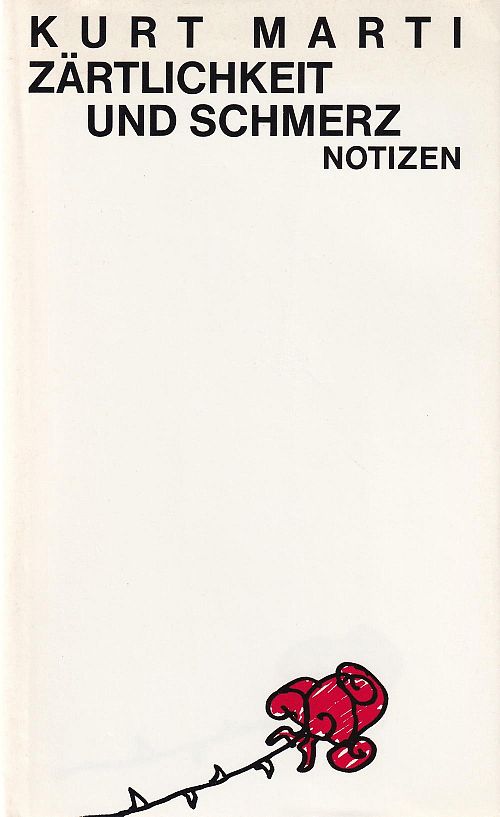 Zärtlichkeit und Schmerz Kurt Marti