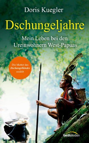 Dschungeljahre - Mein Leben bei den Ureinwohnern West-Papuas