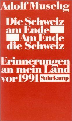 Die Schweiz am Ende. Am Ende die Schweiz - Erinnerungen an mein Land vor 1991